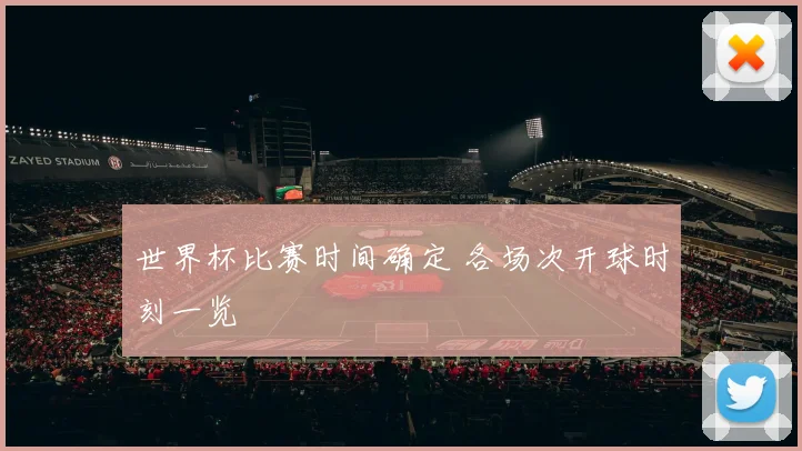 世界杯比赛时间确定 各场次开球时刻一览