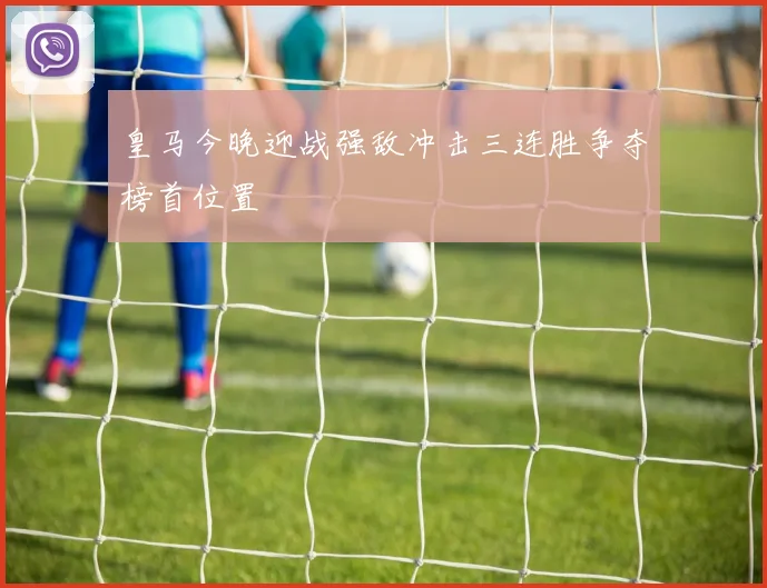 皇马今晚迎战强敌冲击三连胜争夺榜首位置