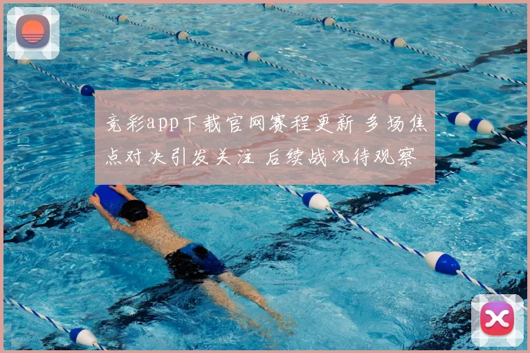 竞彩app下载官网赛程更新 多场焦点对决引发关注 后续战况待观察