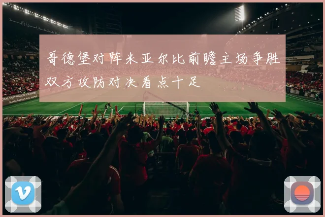 哥德堡对阵米亚尔比前瞻主场争胜双方攻防对决看点十足