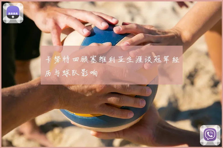 卡努特回顾塞维利亚生涯谈冠军经历与球队影响
